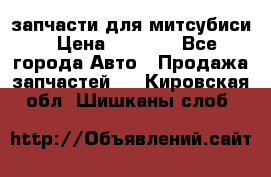 запчасти для митсубиси › Цена ­ 1 000 - Все города Авто » Продажа запчастей   . Кировская обл.,Шишканы слоб.